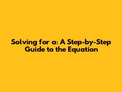 Solving for 'a': A Step-by-Step Guide to the Equation