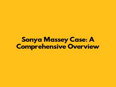 Sonya Massey Case: A Comprehensive Overview