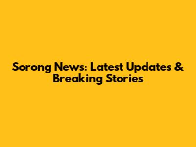 Sorong News: Latest Updates & Breaking Stories