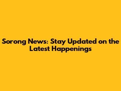 Sorong News: Stay Updated on the Latest Happenings