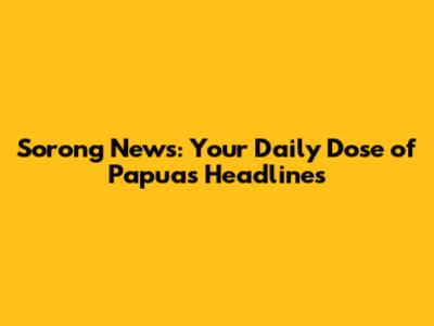 Sorong News: Your Daily Dose of Papua's Headlines