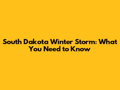 South Dakota Winter Storm: What You Need to Know