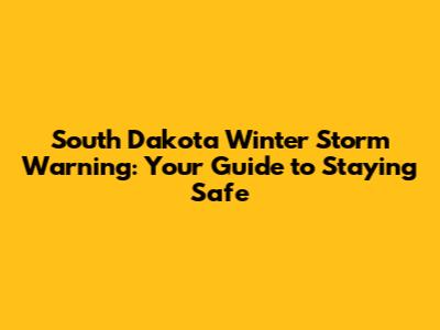 South Dakota Winter Storm Warning: Your Guide to Staying Safe