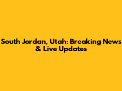 South Jordan, Utah: Breaking News & Live Updates