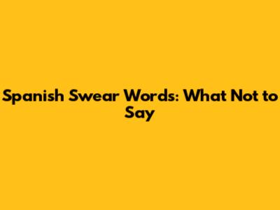 Spanish Swear Words: What Not to Say