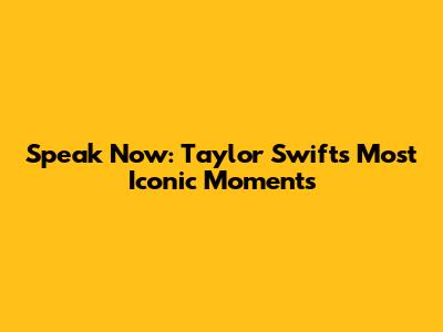 Speak Now: Taylor Swift's Most Iconic Moments