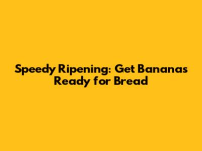 Speedy Ripening: Get Bananas Ready for Bread