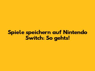 Spiele speichern auf Nintendo Switch: So geht's!