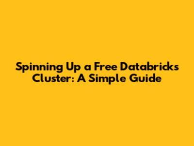 Spinning Up a Free Databricks Cluster: A Simple Guide