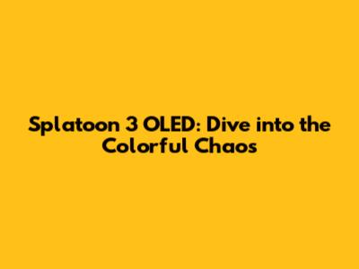 Splatoon 3 OLED: Dive into the Colorful Chaos