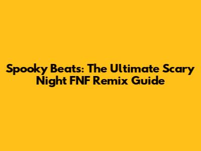 Spooky Beats: The Ultimate Scary Night FNF Remix Guide