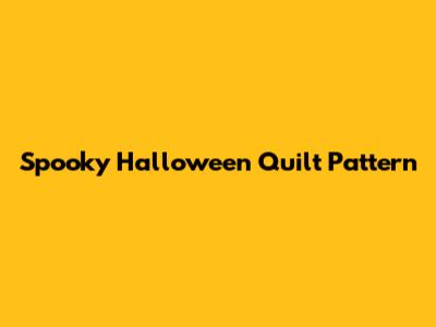 Spooky Halloween Quilt Pattern