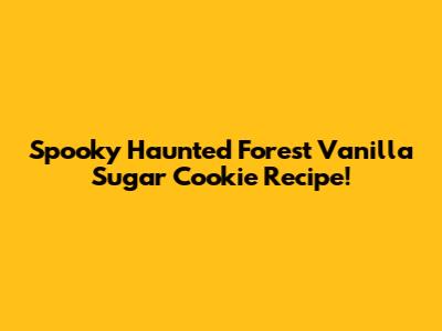 Spooky Haunted Forest Vanilla Sugar Cookie Recipe!