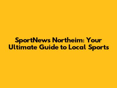 SportNews Northeim: Your Ultimate Guide to Local Sports