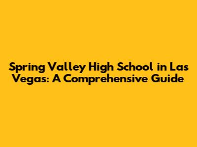 Spring Valley High School in Las Vegas: A Comprehensive Guide