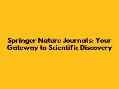 Springer Nature Journals: Your Gateway to Scientific Discovery
