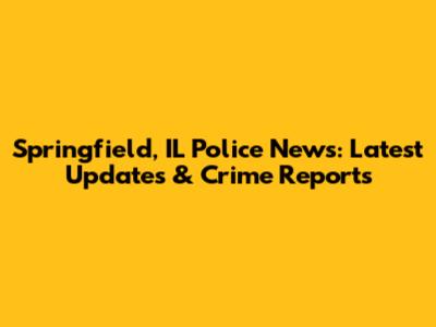 Springfield, IL Police News: Latest Updates & Crime Reports