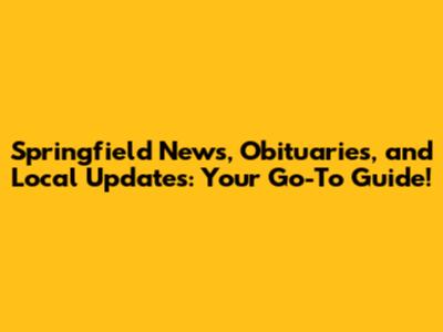Springfield News, Obituaries, and Local Updates: Your Go-To Guide!