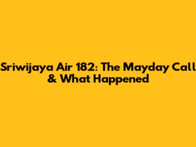Sriwijaya Air 182: The Mayday Call & What Happened