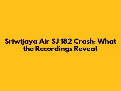Sriwijaya Air SJ 182 Crash: What the Recordings Reveal