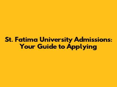 St. Fatima University Admissions: Your Guide to Applying