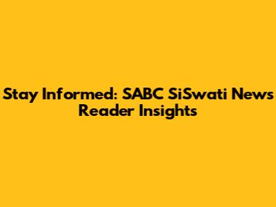 Stay Informed: SABC SiSwati News Reader Insights