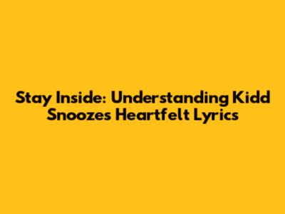 Stay Inside: Understanding Kidd Snooze's Heartfelt Lyrics