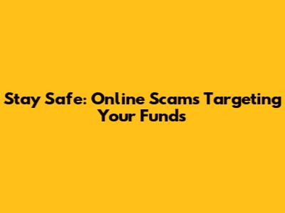 Stay Safe: Online Scams Targeting Your Funds