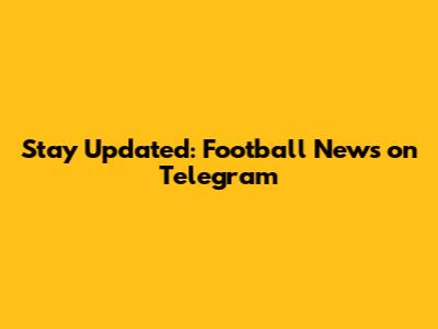 Stay Updated: Football News on Telegram