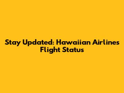 Stay Updated: Hawaiian Airlines Flight Status