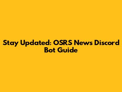 Stay Updated: OSRS News Discord Bot Guide