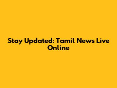 Stay Updated: Tamil News Live Online