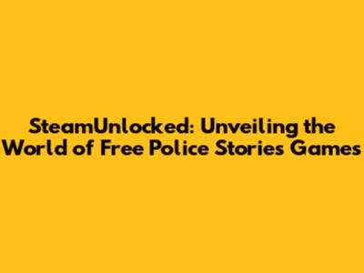 SteamUnlocked: Unveiling the World of Free Police Stories Games