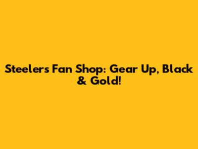 Steelers Fan Shop: Gear Up, Black & Gold!