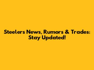Steelers News, Rumors & Trades: Stay Updated!