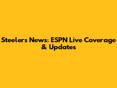 Steelers News: ESPN Live Coverage & Updates