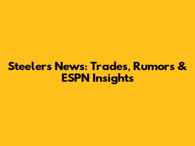 Steelers News: Trades, Rumors & ESPN Insights