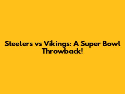 Steelers vs Vikings: A Super Bowl Throwback!