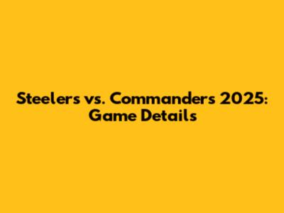 Steelers vs. Commanders 2025: Game Details