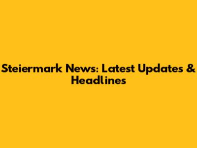 Steiermark News: Latest Updates & Headlines