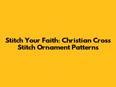 Stitch Your Faith: Christian Cross Stitch Ornament Patterns