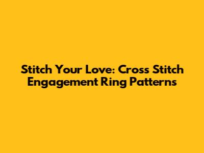 Stitch Your Love: Cross Stitch Engagement Ring Patterns