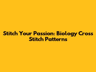 Stitch Your Passion: Biology Cross Stitch Patterns