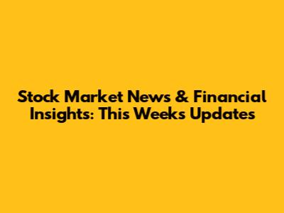 Stock Market News & Financial Insights: This Week's Updates