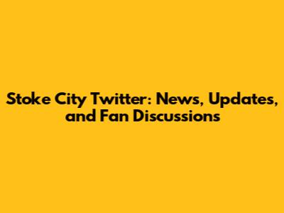 Stoke City Twitter: News, Updates, and Fan Discussions