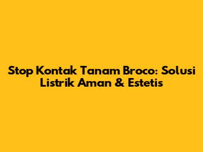 Stop Kontak Tanam Broco: Solusi Listrik Aman & Estetis