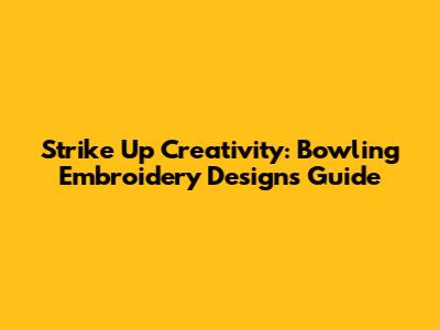Strike Up Creativity: Bowling Embroidery Designs Guide