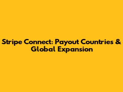 Stripe Connect: Payout Countries & Global Expansion