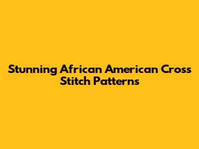 Stunning African American Cross Stitch Patterns