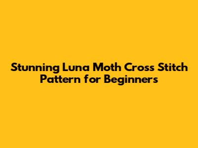 Stunning Luna Moth Cross Stitch Pattern for Beginners